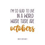 I'm so glad to live in a world where there are Octobers. Fall printable wall art quote by Anne of Green Gables. Free Fall printable quote that makes the perfect fall decor on a budget. How to decorate for fall on a budget. Budget friendly ways to celebrate fall. #october #quotes #inspirationalquotes #fall