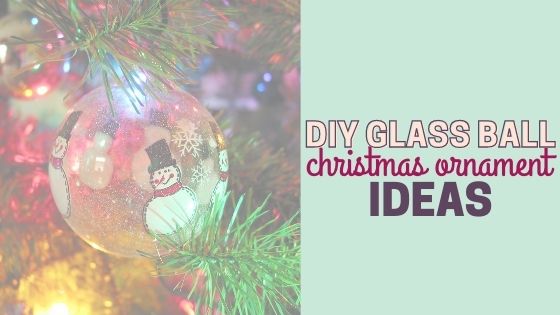 How to make Clear Glass Ball Christmas Ornaments + 5 Creative DIY Ideas